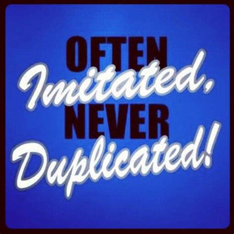 watch out now was imitated never replicated|never duplicated and often imitated.